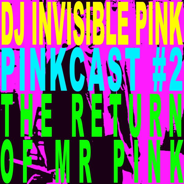DJ Invisible Pink – Pinkcast 2 – The Return of Mr Pink